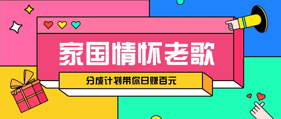 经典家国情怀歌曲盘点赛道开启撸金模式，视频分成计划带你轻松日赚百元-来友网创