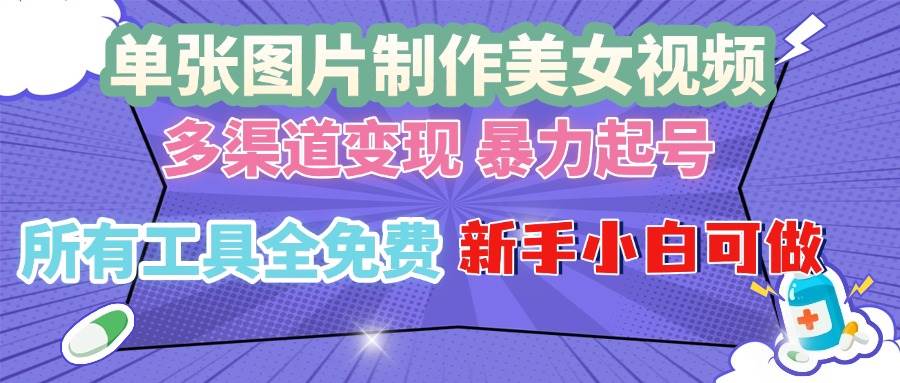 （13610期）单张图片作美女视频 ，多渠道变现 暴力起号，所有工具全免费 ，新手小…-来友网创