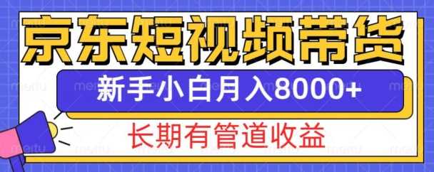 京东短视频带货新玩法，长期管道收益，新手也能月入8000+-来友网创