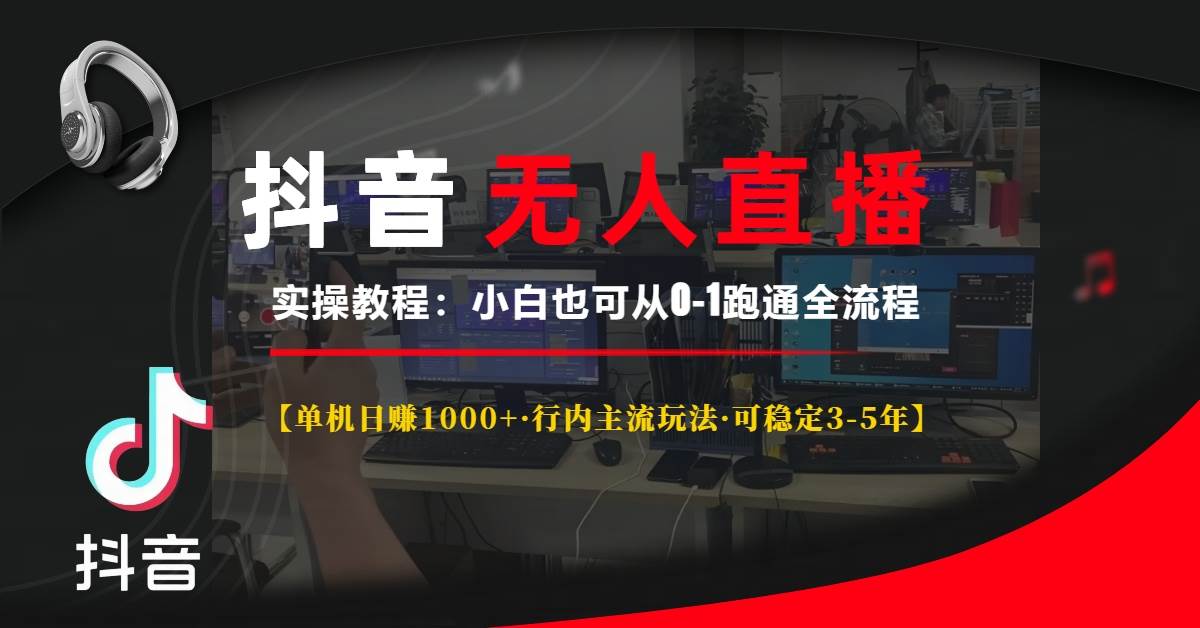 （13639期）抖音无人直播实操教程【单机日赚1000+行内主流玩法可稳定3-5年】小白也…-来友网创