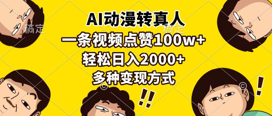 （13650期）AI动漫转真人，一条视频点赞100w+，日入2000+，多种变现方式-来友网创