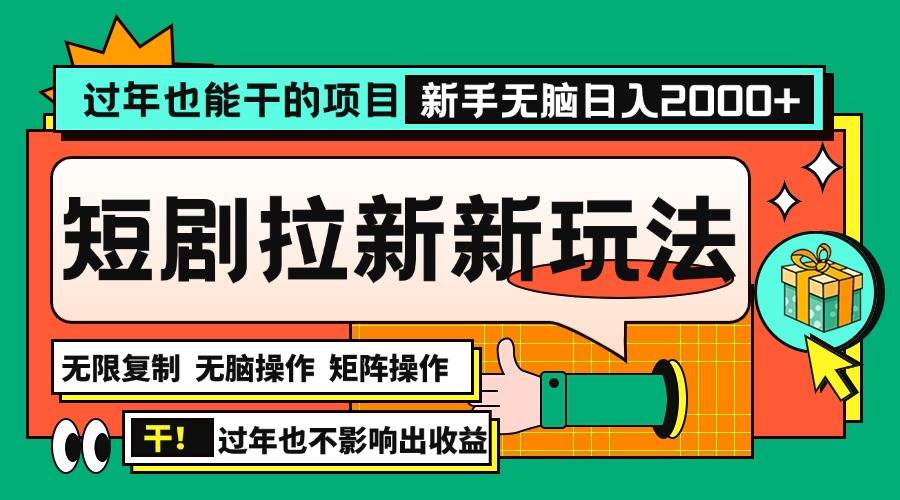 （13656期）过年也能干的项目，2024年底最新短剧拉新新玩法，批量无脑操作日入2000+！-来友网创