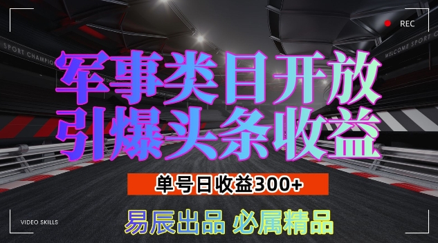 军事类目开放引爆头条收益，单号日入3张，新手也能轻松实现收益暴涨【揭秘】-来友网创