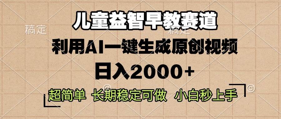 （13665期）儿童益智早教，这个赛道赚翻了，利用AI一键生成原创视频，日入2000+，…-来友网创