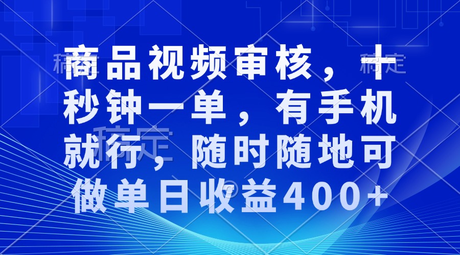 （13684期）商品视频审核，十秒钟一单，有手机就行，随时随地可做单日收益400+-来友网创