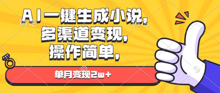 （13707期）AI一键生成小说，多渠道变现， 操作简单，单月变现2w+-来友网创