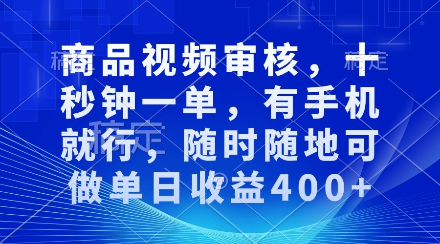 商品视频审核，十秒钟一单，有手机就行，随时随地可做单日收益400+-来友网创