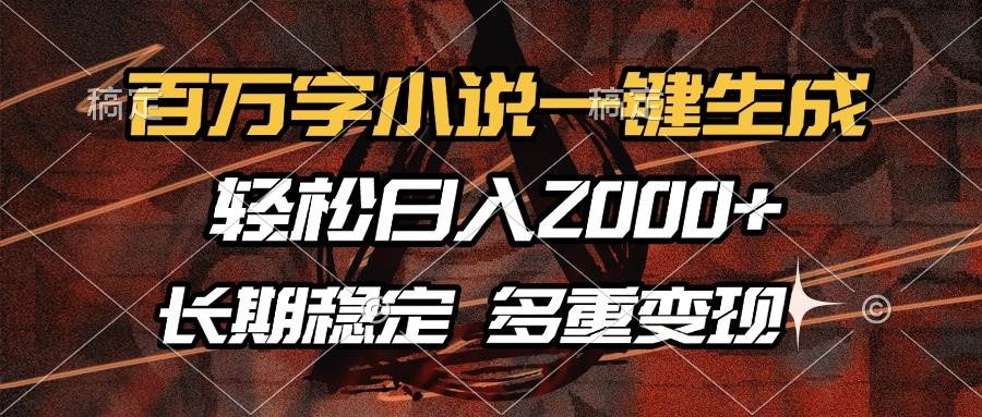 （13737期）百万字小说一键生成，轻松日入2000+，长期稳定可做，多种变现方式-来友网创