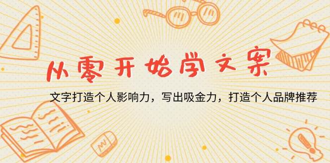 （13742期）从零开始学文案，文字打造个人影响力，写出吸金力，打造个人品牌推荐-来友网创