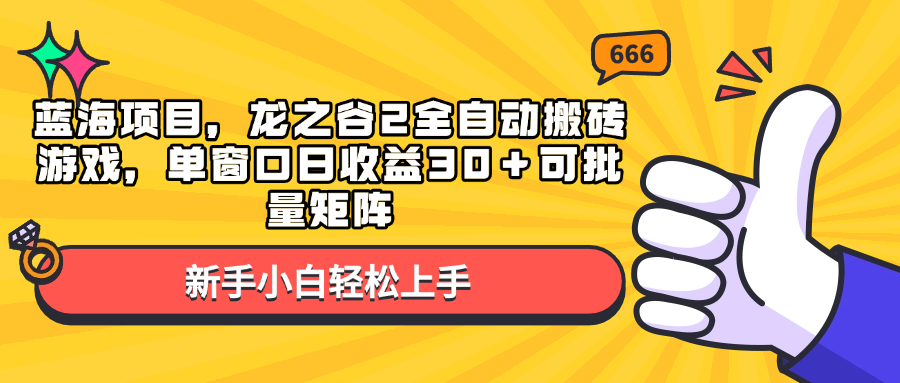 （13769期）蓝海项目，龙之谷2全自动搬砖游戏，单窗口日收益30＋可批量矩阵-来友网创