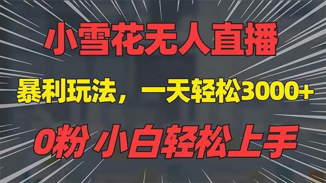 （13768期）抖音雪花无人直播，一天躺赚3000+，0粉手机可搭建，不违规不限流，小白…-来友网创