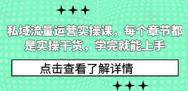 私域流量运营实操课，每个章节都是实操干货，学完就能上手-来友网创