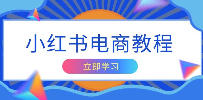 （13776期）小红书电商教程，掌握帐号定位与内容创作技巧，打造爆款，实现商业变现-来友网创