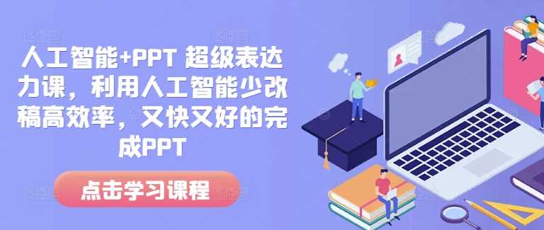 人工智能+PPT 超级表达力课，利用人工智能少改稿高效率，又快又好的完成PPT-来友网创