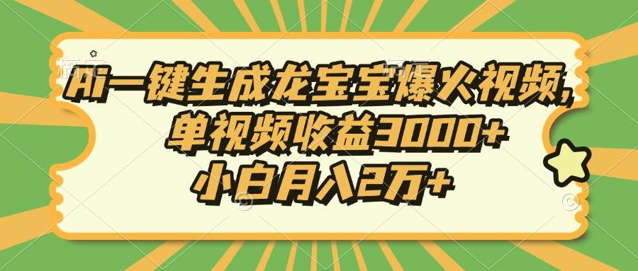 （13819期）Ai一键生成龙宝宝爆火视频，单视频收益3000+，小白月入2万+-来友网创