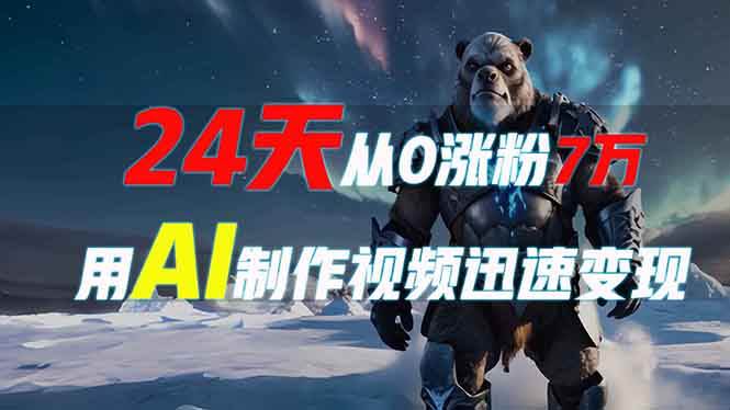 （13825期）24天从0涨粉7万，如何用AI制作爆款视频迅速变现？-来友网创