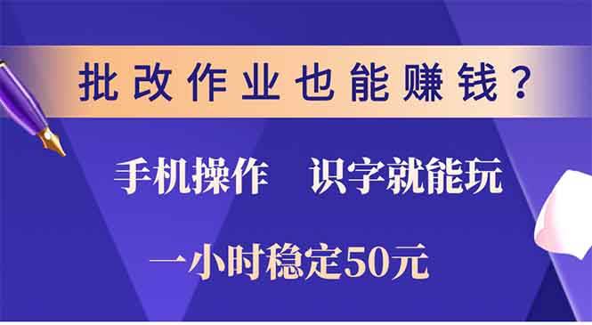 （13826期）批改作业也能赚钱？0门槛手机项目，识字就能玩！一小时50元！-来友网创