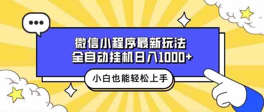 （13838期）微信小程序最新玩法，全自动挂机日入1000+，小白也能轻松上手操作！-来友网创