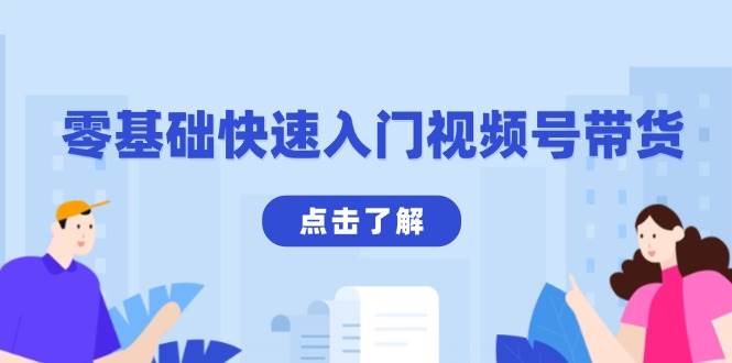 （13850期）零基础快速入门视频号带货：学会用剪映制作爆款视频，助你变现收益翻倍-来友网创