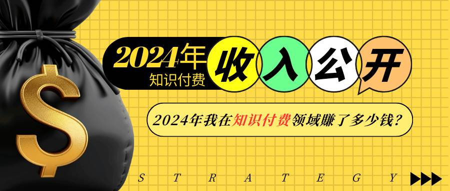 （13864期）2024年知识付费收入大公开！2024年我在知识付费领域賺了多少钱？-来友网创