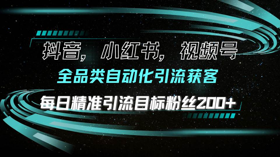 （13876期）抖音小红书视频号全品类自动化引流获客，每日精准引流目标粉丝200+-来友网创