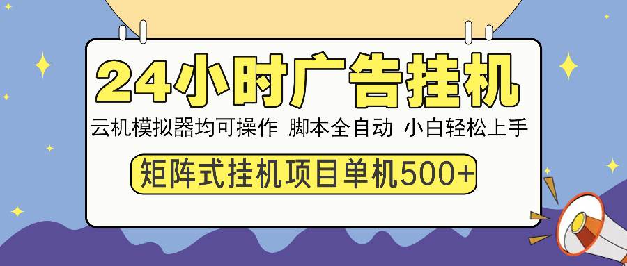 （13895期）24小时全自动广告挂机 矩阵式操作 单机收益500+ 小白也能轻松上手-来友网创