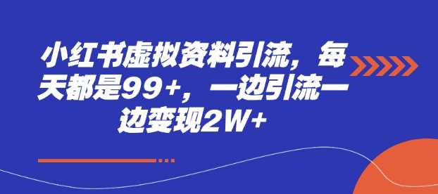 小红书虚拟资料引流，每天都是99+，一边引流一边变现2W+-来友网创