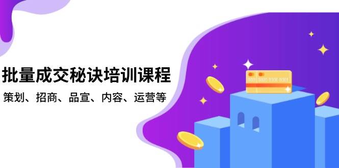 批量成交秘诀培训课程，策划、招商、品宣、内容、运营等-来友网创