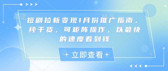 短剧拉新变现1月份推广指南，纯干货，可矩阵操作，以最快的速度看到钱-来友网创