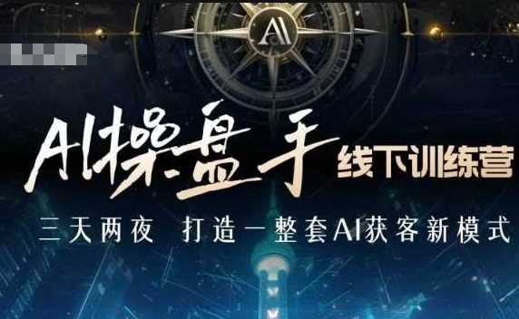 AI操盘手线下训练营，打造AI获客新模式，跟上ai时代，新商业-来友网创