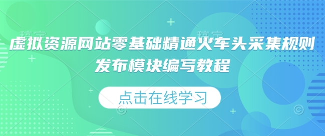 虚拟资源网站零基础精通火车头采集规则发布模块编写教程-来友网创