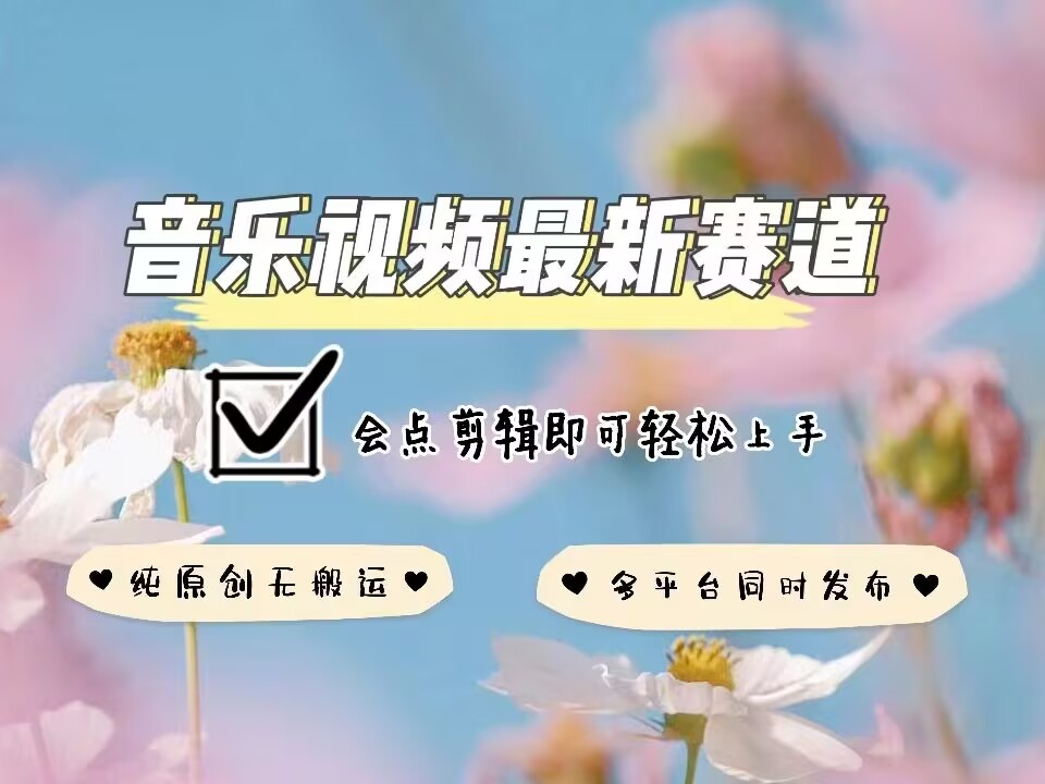 音乐视频赛道最新玩法，纯原创不违规，可所有平台同时发布，会点剪辑即可轻松拿捏-来友网创