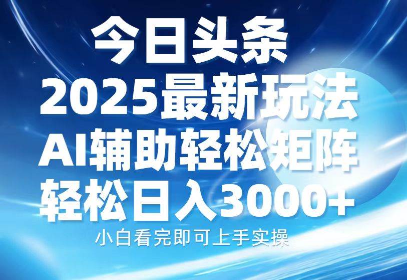 （13958期）今日头条2025最新玩法，思路简单，复制粘贴，AI辅助，轻松矩阵日入3000+-来友网创