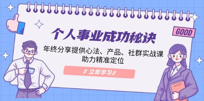 个人事业成功秘诀：年终分享提供心法、产品、社群实战课、助力精准定位-来友网创