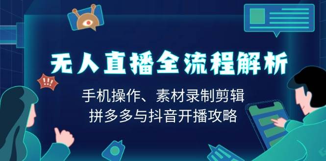 无人直播全流程解析：手机操作、素材录制剪辑、拼多多与抖音开播攻略-来友网创