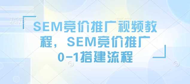 SEM竞价推广视频教程，SEM竞价推广0-1搭建流程-来友网创