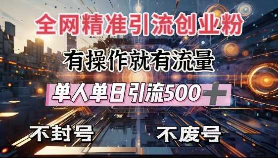 全网独家引流创业粉，有操作就有流量，单人单日引流500+，不封号、不费号-来友网创