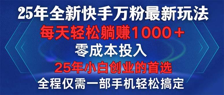 （14005期）25年全新快手万粉玩法，全程一部手机轻松搞定，一分钟两条作品，零成本…-来友网创