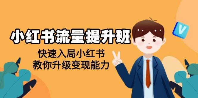 （14003期）小红书流量提升班，帮助学员快速入局小红书，教你升级变现能力-来友网创