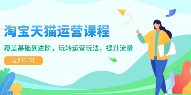 （14002期）淘宝天猫运营课程，覆盖基础到进阶，玩转运营玩法，提升流量-来友网创