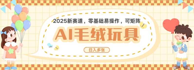 2025AI卡通玩偶赛道，每天五分钟，日入好几张，全程AI操作，可矩阵操作放大收益-来友网创