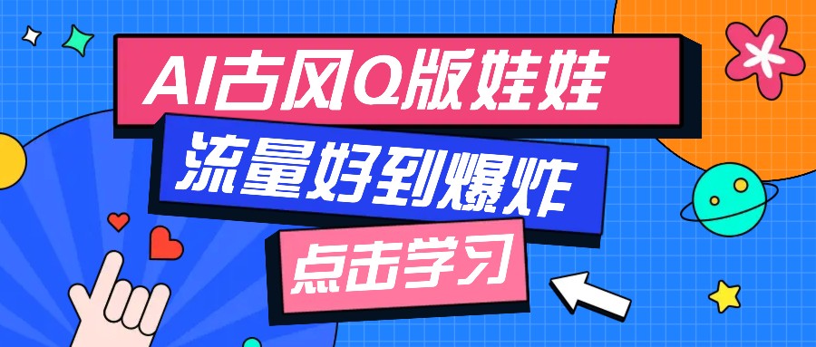 利用AI制做Q版古风娃娃视频，只需三步新手也能做出流量好到爆（附教程+提示…-来友网创