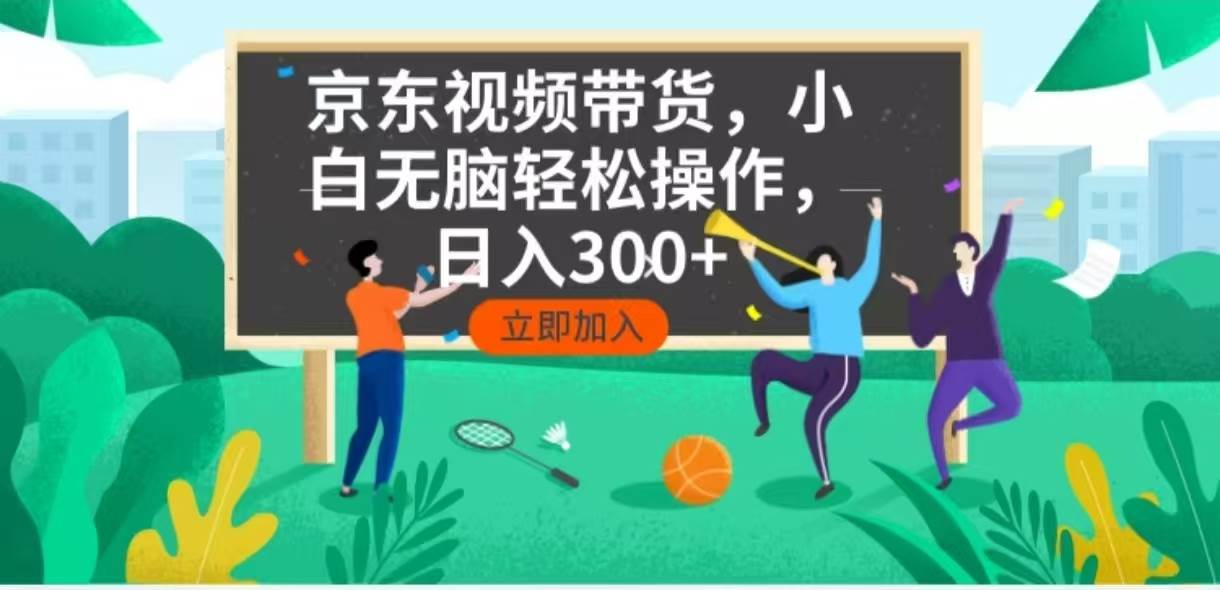 （14035期）京东短视频带货，小白无脑操作，每天五分钟，轻松日入300+-来友网创