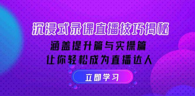 沉浸式录课直播技巧揭秘：涵盖提升篇与实操篇, 让你轻松成为直播达人-来友网创