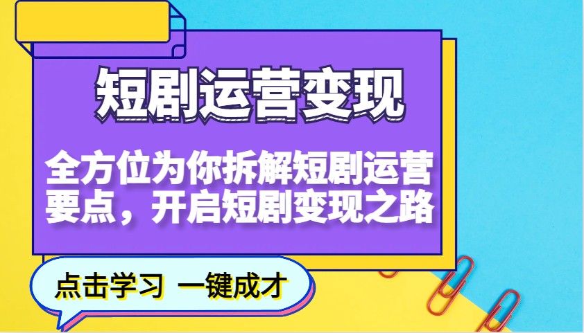 短剧运营变现，全方位为你拆解短剧运营要点，开启短剧变现之路-来友网创