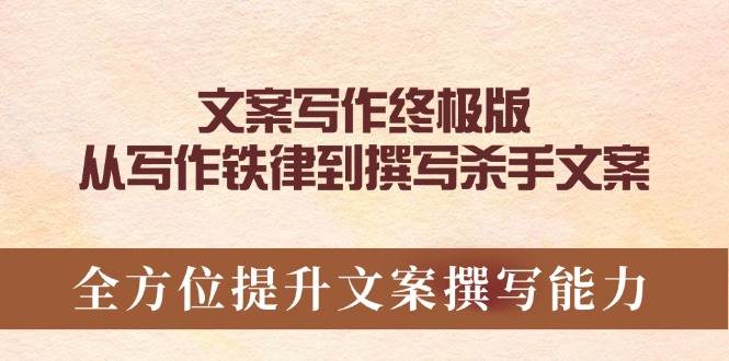 （14056期）文案写作终极版，从写作铁律到撰写杀手文案，全方位提升文案撰写能力-来友网创