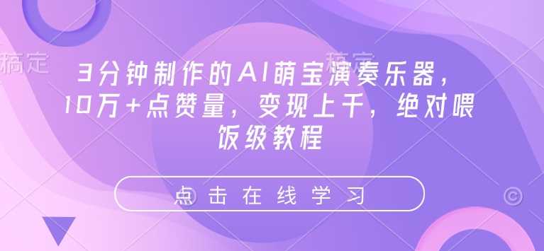 3分钟制作的AI萌宝演奏乐器，10万+点赞量，变现上千，绝对喂饭级教程-来友网创