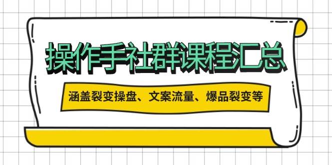 （14104期）操作手社群课程汇总，涵盖裂变操盘、文案流量、爆品裂变等多方面内容-来友网创