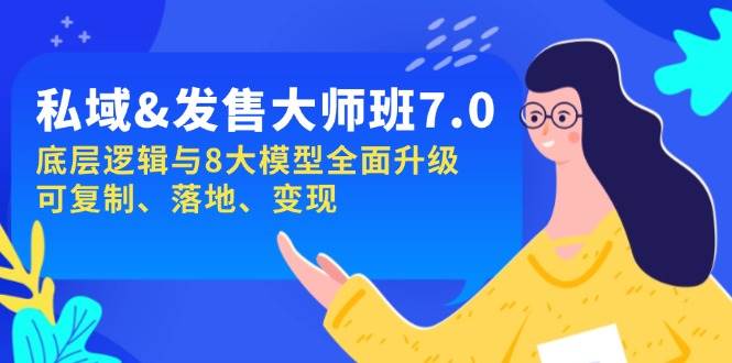 （14108期）私域&发售-大师班第7期，底层逻辑与8大模型全面升级 可复制 落地 变现-来友网创