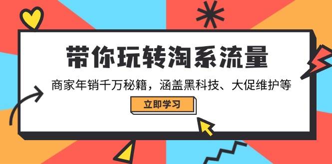 （14109期）带你玩转淘系流量，商家年销千万秘籍，涵盖黑科技、大促维护等-来友网创